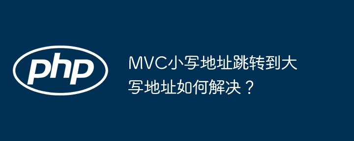 mvc小写地址跳转到大写地址如何解决？