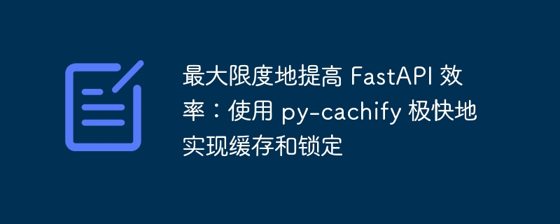 最大限度地提高 fastapi 效率：使用 py-cachify 极快地实现缓存和锁定