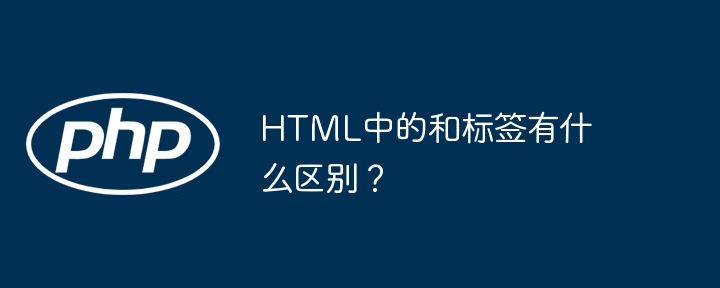 html中的和标签有什么区别？