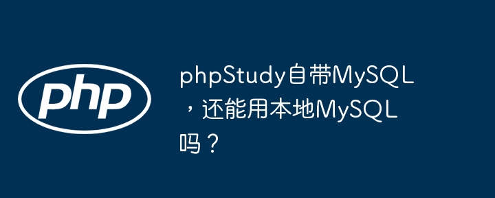 phpstudy自带mysql，还能用本地mysql吗？
