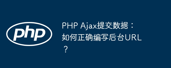 php ajax提交数据：如何正确编写后台url？