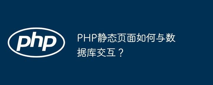 PHP静态页面如何与数据库交互？