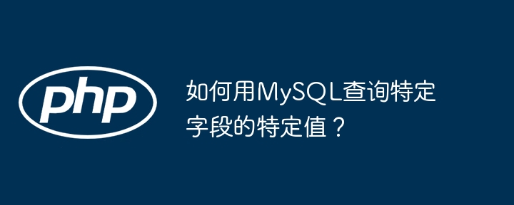 如何用mysql查询特定字段的特定值？