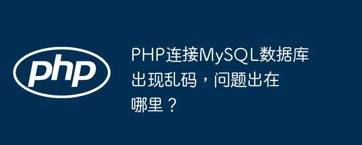 php连接mysql数据库出现乱码，问题出在哪里？