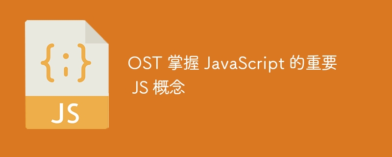OST 掌握 JavaScript 的重要 JS 概念