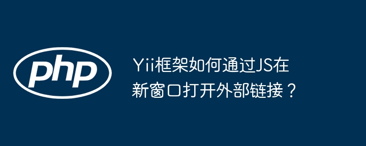 yii框架如何通过js在新窗口打开外部链接？