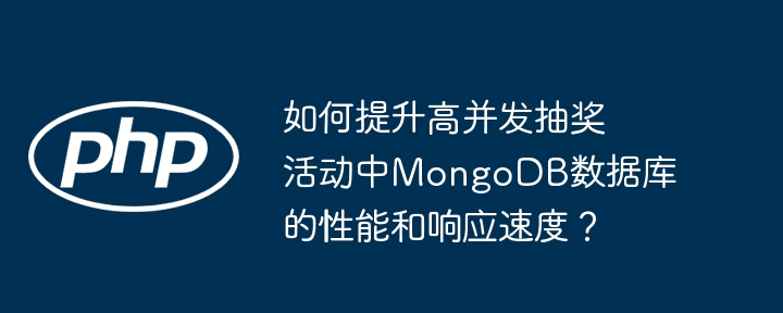 如何提升高并发抽奖活动中mongodb数据库的性能和响应速度？