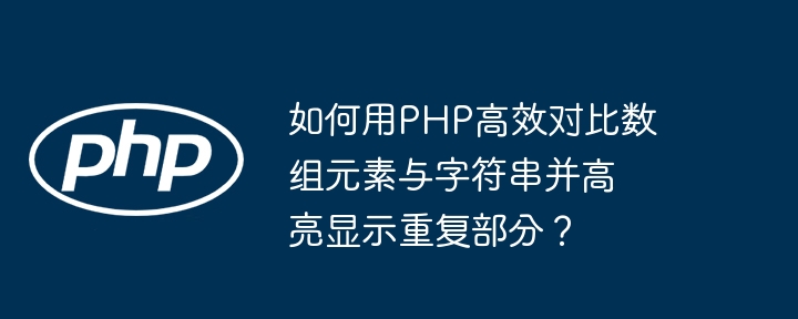 如何用php高效对比数组元素与字符串并高亮显示重复部分？
