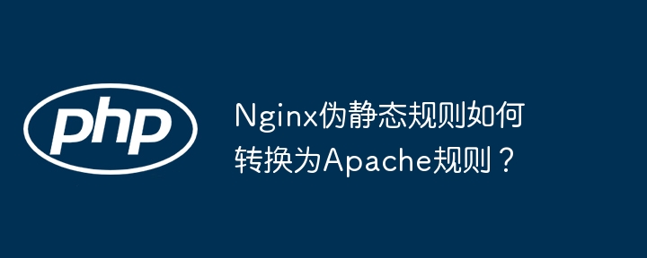 nginx伪静态规则如何转换为apache规则？