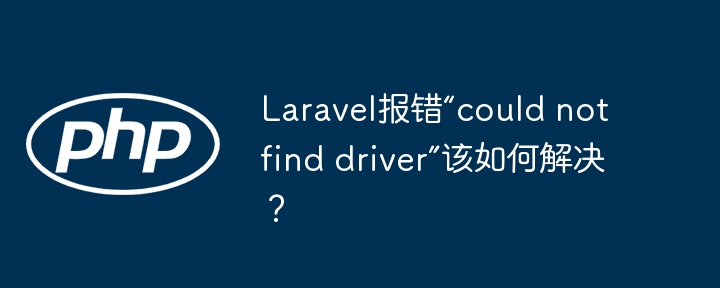 laravel报错“could not find driver”该如何解决？