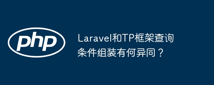 laravel和tp框架查询条件组装有何异同？