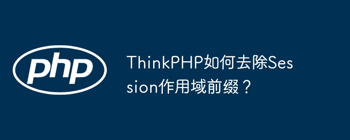 thinkphp如何去除session作用域前缀？
