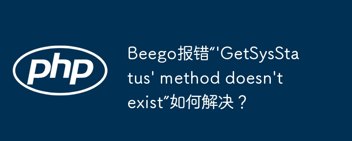 beego报错“'getsysstatus' method doesn't exist”如何解决？