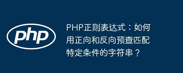 php正则表达式:如何用正向和反向预查匹配特定条件的字符串?