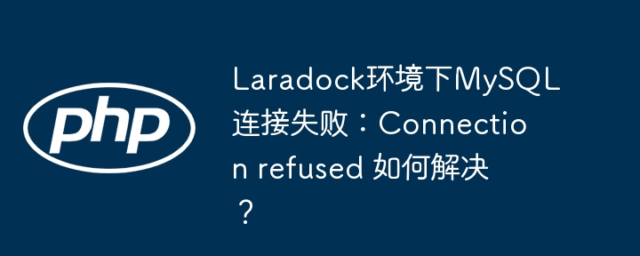 laradock环境下mysql连接失败：connection refused 如何解决？