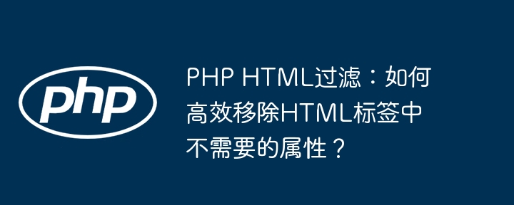php html过滤：如何高效移除html标签中不需要的属性？