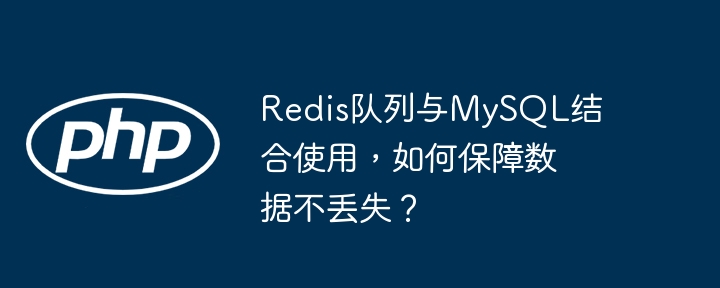 redis队列与mysql结合使用，如何保障数据不丢失？