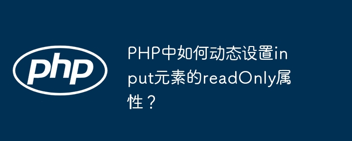 php中如何动态设置input元素的readonly属性？
