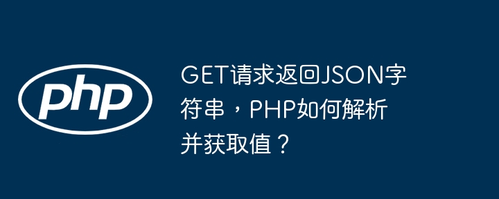 get请求返回json字符串，php如何解析并获取值？