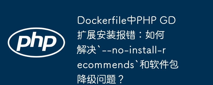 Dockerfile中PHP GD扩展安装报错：如何解决`–no-install-recommends`和软件包降级问题？