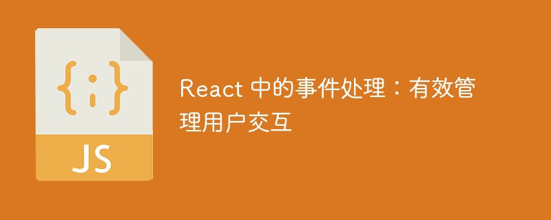 React 中的事件处理：有效管理用户交互