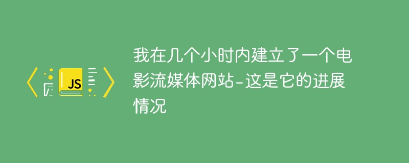 我在几个小时内建立了一个电影流媒体网站 - 这是它的进展情况