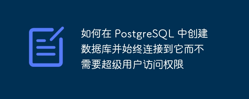 如何在 postgresql 中创建数据库并始终连接到它而不需要超级用户访问权限