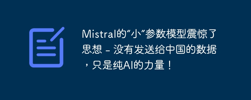Mistral的“小”参数模型震惊了思想 - 没有发送给中国的数据，只是纯AI的力量！