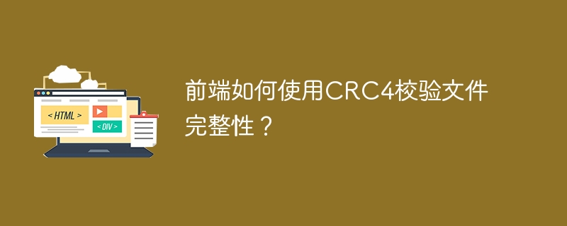 前端如何使用CRC4校验文件完整性？