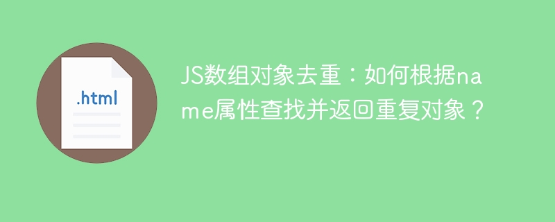 JS数组对象去重：如何根据name属性查找并返回重复对象？