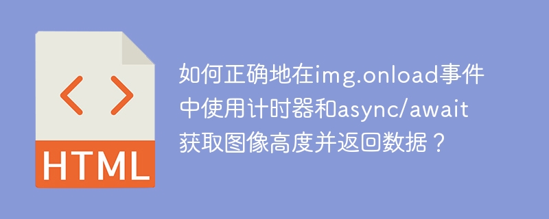 如何正确地在img.onload事件中使用计时器和async/await获取图像高度并返回数据？