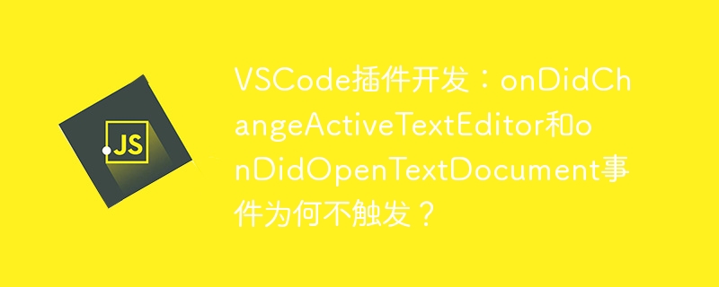 VSCode插件开发：onDidChangeActiveTextEditor和onDidOpenTextDocument事件为何不触发？
