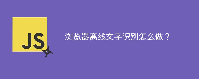 浏览器离线文字识别怎么做？