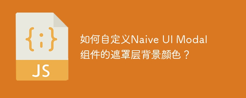如何自定义Naive UI Modal组件的遮罩层背景颜色？