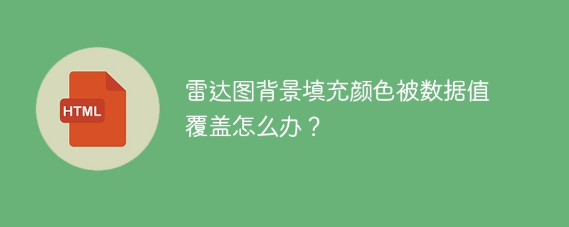 雷达图背景填充颜色被数据值覆盖怎么办？