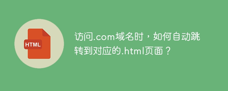 访问.com域名时，如何自动跳转到对应的.html页面？
