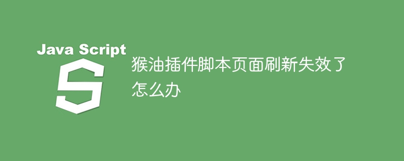 猴油插件脚本页面刷新失效了怎么办