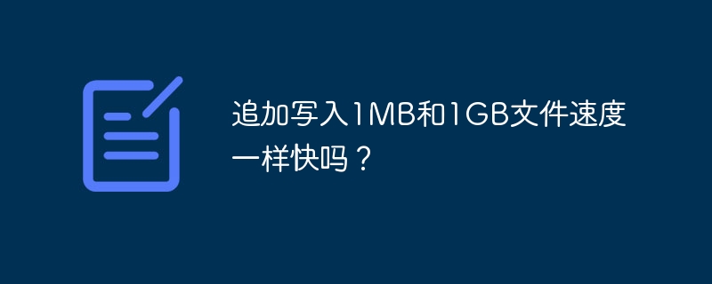 追加写入1mb和1gb文件速度一样快吗？