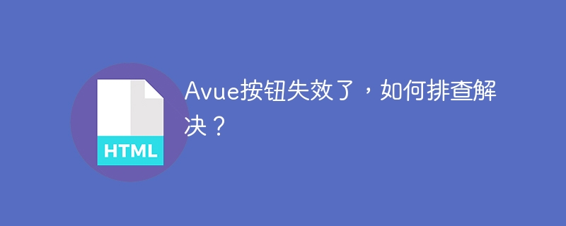 Avue按钮失效了，如何排查解决？