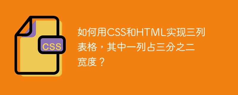 如何用CSS和HTML实现三列表格，其中一列占三分之二宽度？