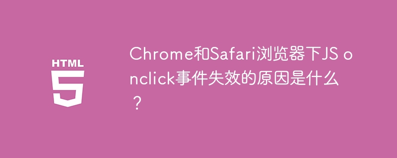 Chrome和Safari浏览器下JS onclick事件失效的原因是什么？