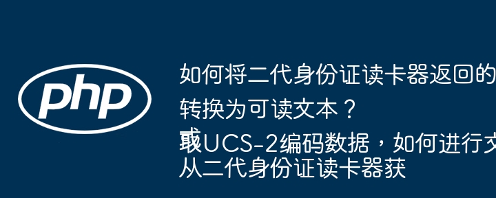 如何将二代身份证读卡器返回的UCS-2编码数据转换为可读文本？或从二代身份证读卡器获取UCS-2编码数据，如何进行文本转换？