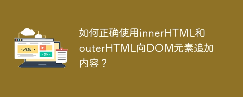 如何正确使用innerHTML和outerHTML向DOM元素追加内容？
