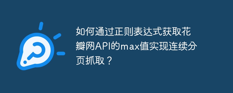 如何通过正则表达式获取花瓣网api的max值实现连续分页抓取？