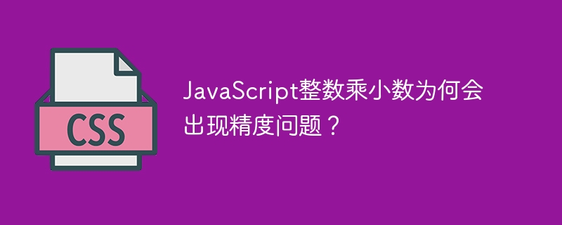 JavaScript整数乘小数为何会出现精度问题？