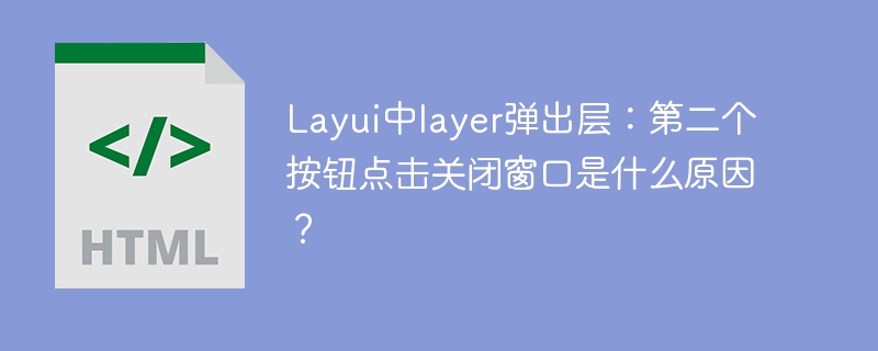 Layui中layer弹出层：第二个按钮点击关闭窗口是什么原因？