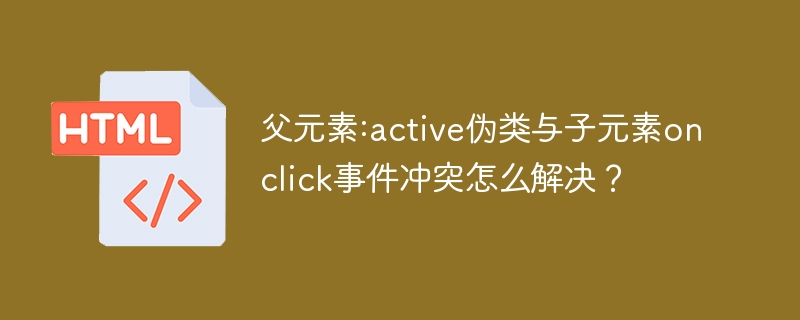 父元素:active伪类与子元素onclick事件冲突怎么解决？