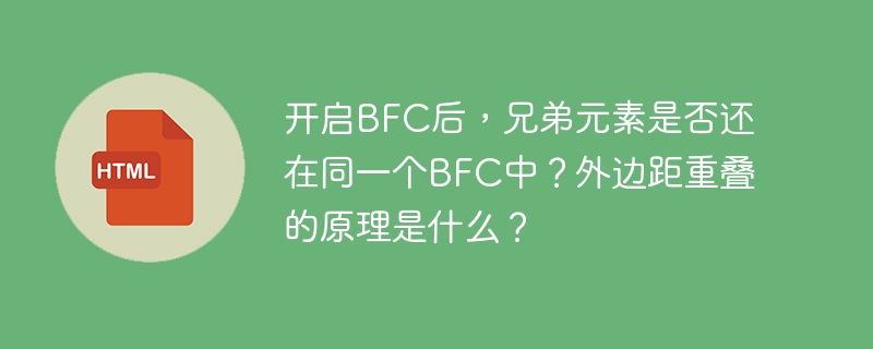 开启BFC后，兄弟元素是否还在同一个BFC中？外边距重叠的原理是什么？