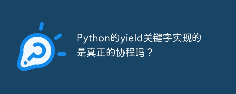 python的yield关键字实现的是真正的协程吗？