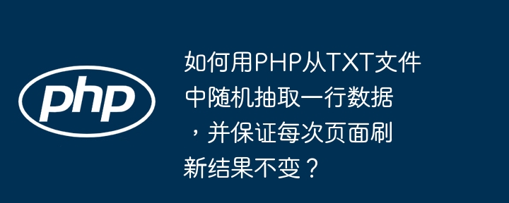 如何用php从txt文件中随机抽取一行数据，并保证每次页面刷新结果不变？
